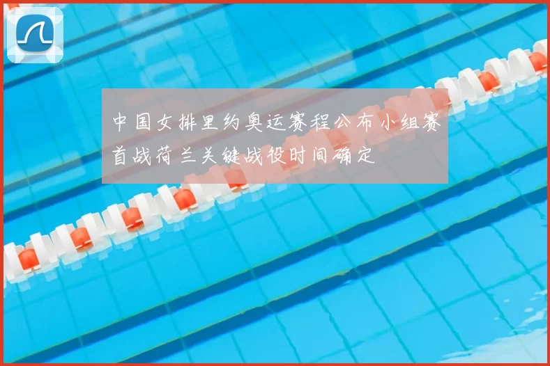 中国女排里约奥运赛程公布小组赛首战荷兰关键战役时间确定
