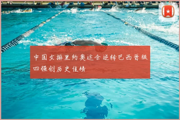 中国女排里约奥运会逆转巴西晋级四强创历史佳绩