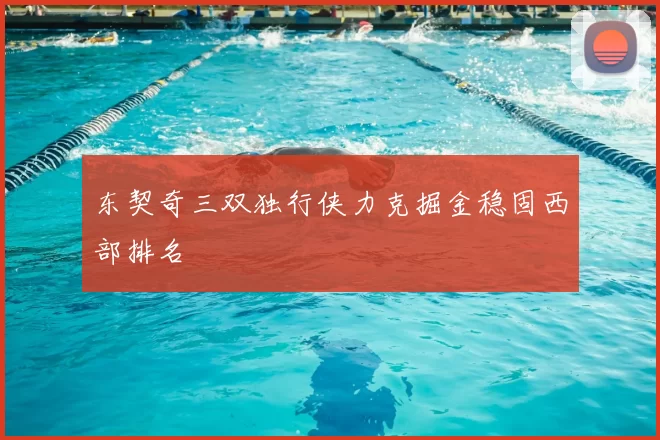 东契奇三双独行侠力克掘金稳固西部排名