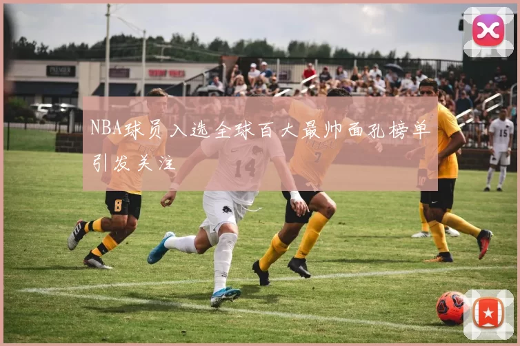 NBA球员入选全球百大最帅面孔榜单引发关注