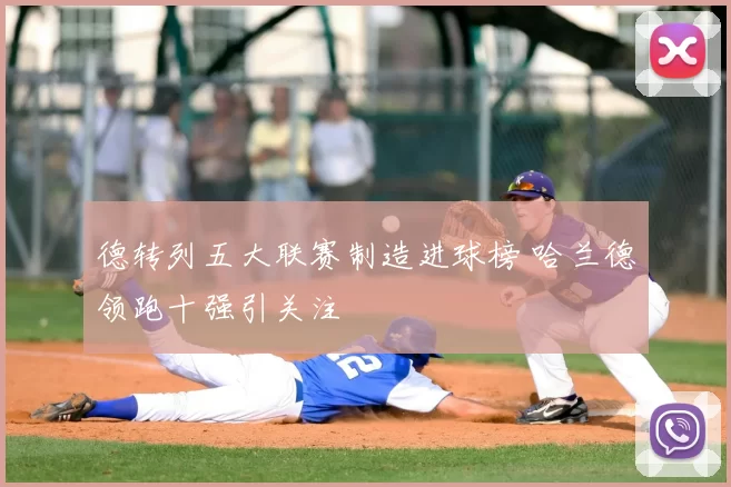 德转列五大联赛制造进球榜 哈兰德领跑十强引关注