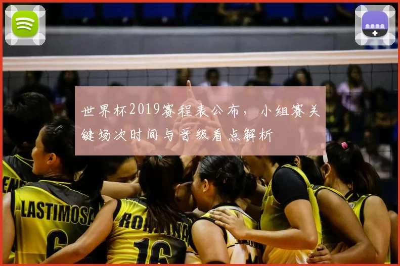 世界杯2019赛程表公布,小组赛关键场次时间与晋级看点解析