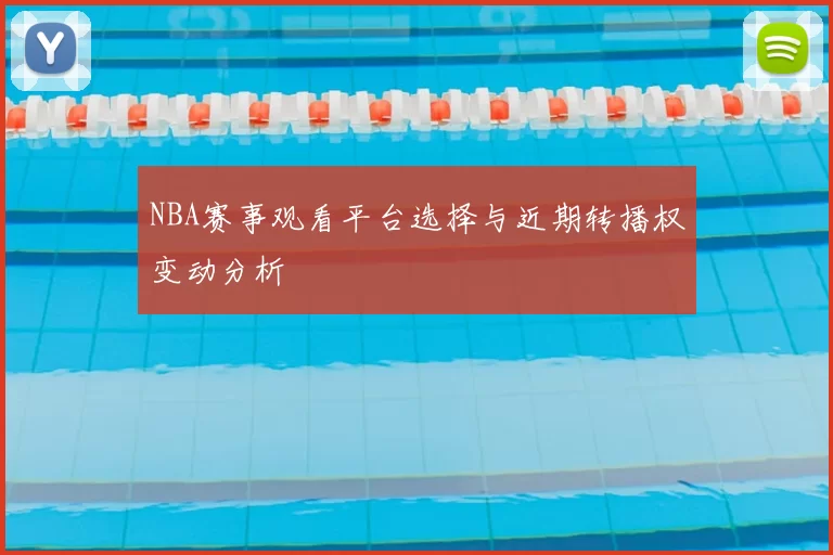 NBA赛事观看平台选择与近期转播权变动分析