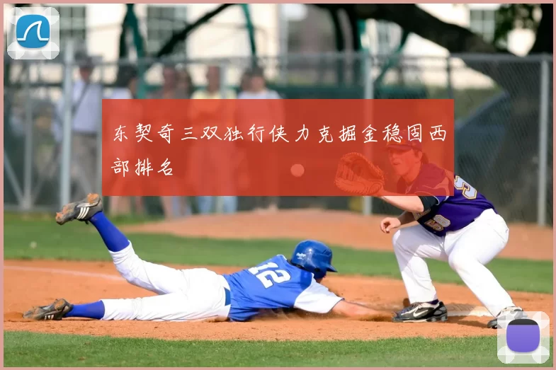 东契奇三双独行侠力克掘金稳固西部排名
