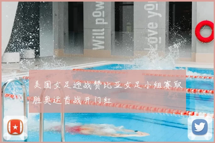 美国女足迎战赞比亚女足小组赛取胜奥运首战开门红
